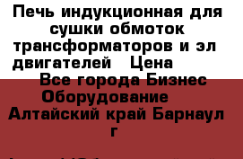 Печь индукционная для сушки обмоток трансформаторов и эл. двигателей › Цена ­ 400 000 - Все города Бизнес » Оборудование   . Алтайский край,Барнаул г.